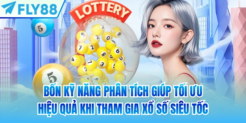 Bốn kỹ năng phân tích giúp tối ưu hiệu quả khi tham gia xổ số siêu tốc