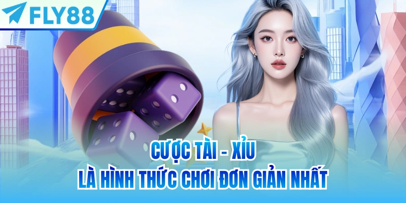 Cược Tài - Xỉu là hình thức chơi đơn giản nhất