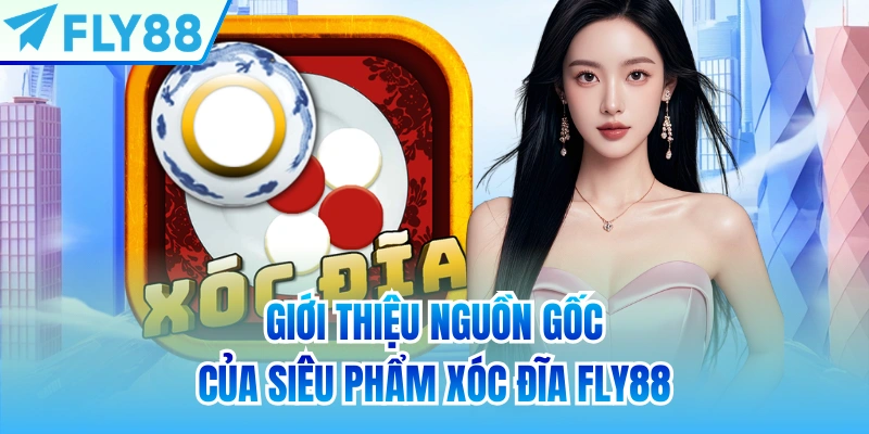 Giới thiệu nguồn gốc của siêu phẩm Xóc đĩa FLY88