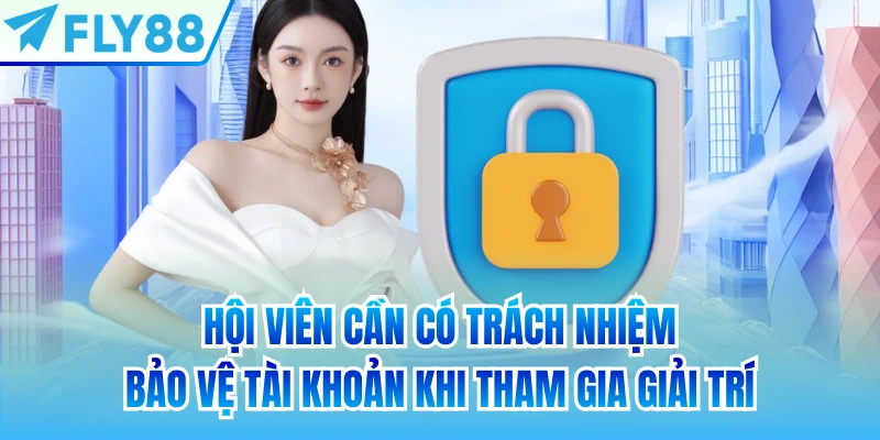 Hội viên cần có trách nhiệm bảo vệ tài khoản khi tham gia giải trí
