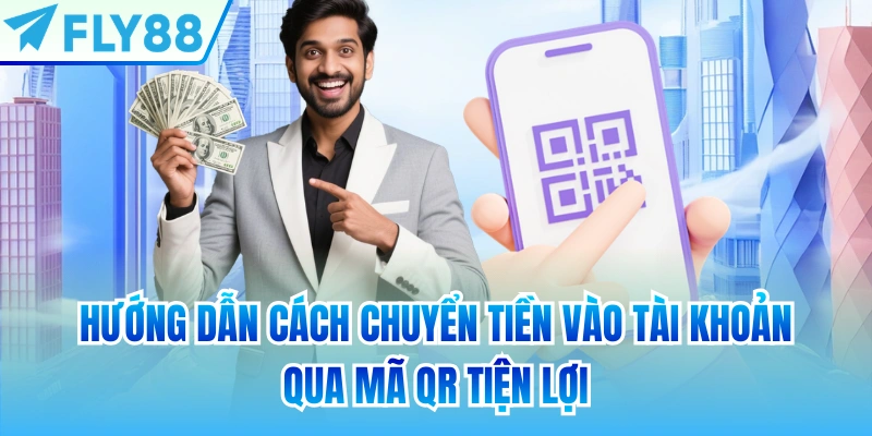 Hướng dẫn cách chuyển tiền vào tài khoản qua mã QR tiện lợi