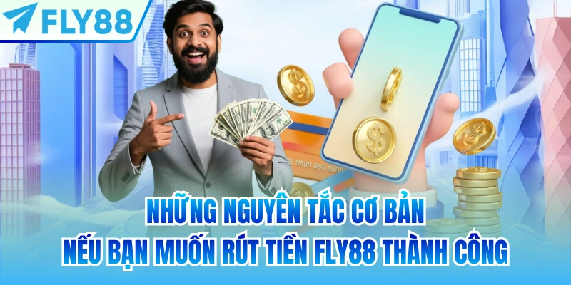Những nguyên tắc cơ bản nếu bạn muốn rút tiền FLY88 thành công