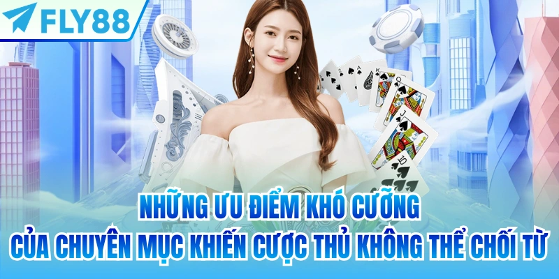 Những ưu điểm khó cưỡng của chuyên mục khiến cược thủ không thể chối từ
