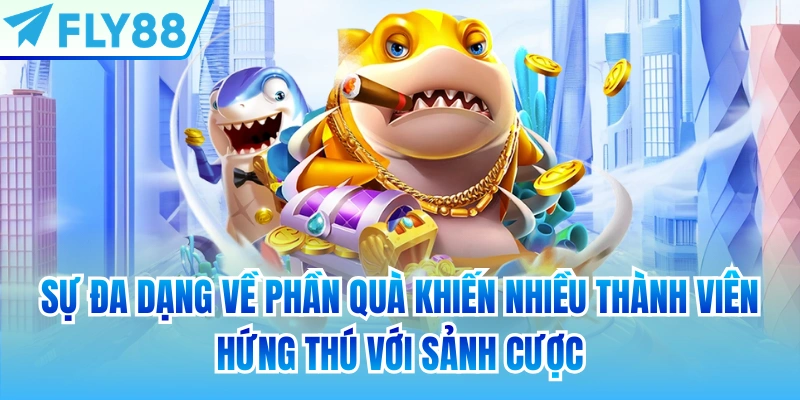 Sự đa dạng về phần quà khiến nhiều thành viên hứng thú với sảnh cược
